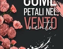 Come petali nel vento di Arianna Tomba