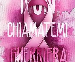 Non chiamatemi guerriera di Sara Mastrantoni